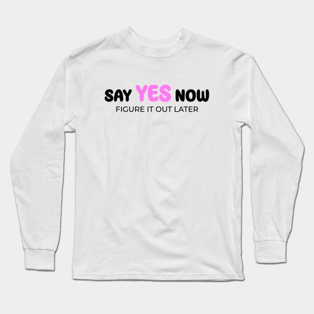 Say yes now, figure it out later Long Sleeve T-Shirt by Enchantedbox